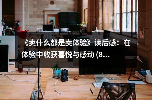 《賣(mài)什么都是賣(mài)體驗(yàn)》讀后感：在體驗(yàn)中收獲喜悅與感動(dòng) (850字)