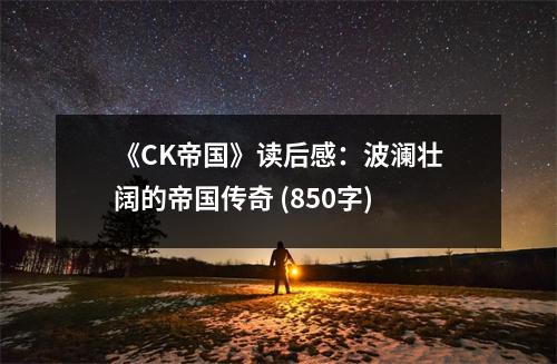 《CK帝國(guó)》讀后感：波瀾壯闊的帝國(guó)傳奇 (850字)