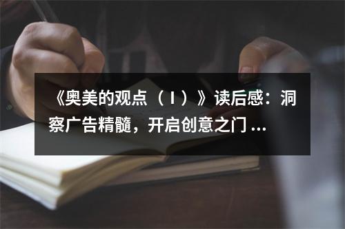 《奧美的觀點(diǎn)（Ⅰ）》讀后感：洞察廣告精髓，開啟創(chuàng)意之門 (900字)