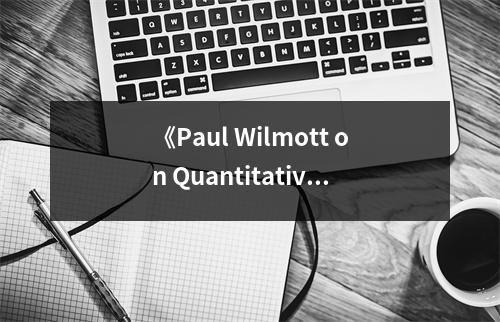 《Paul Wilmott on Quantitative Finance 3 Volume Set》讀后感：金融世界里的智慧燈塔 (900字)