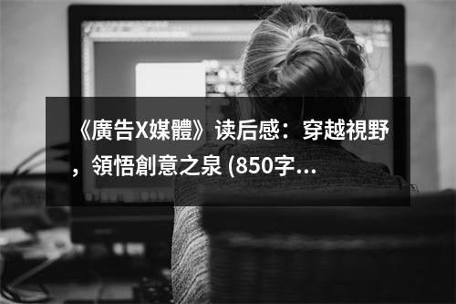 《廣告X媒體》讀后感：穿越視野，領(lǐng)悟創(chuàng)意之泉 (850字)