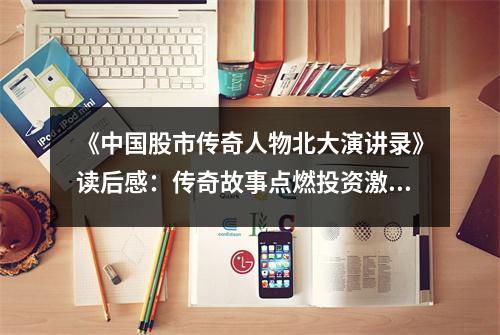 《中國股市傳奇人物北大演講錄》讀后感：傳奇故事點(diǎn)燃投資激情 (750字)