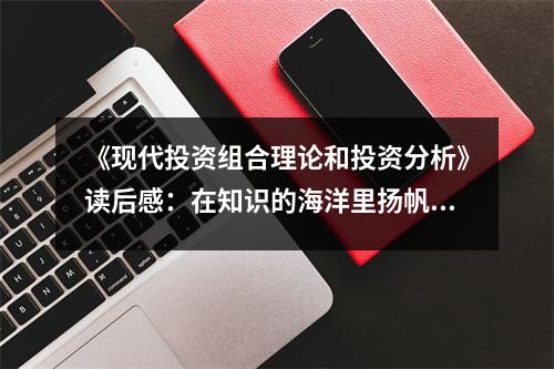 《現(xiàn)代投資組合理論和投資分析》讀后感：在知識(shí)的海洋里揚(yáng)帆遠(yuǎn)航 (650字)