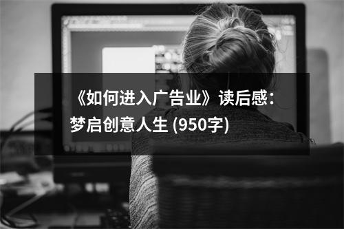 《如何進(jìn)入廣告業(yè)》讀后感：夢啟創(chuàng)意人生 (950字)