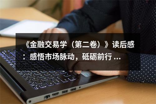 《金融交易學(xué)（第二卷）》讀后感：感悟市場(chǎng)脈動(dòng)，砥礪前行 (750字)