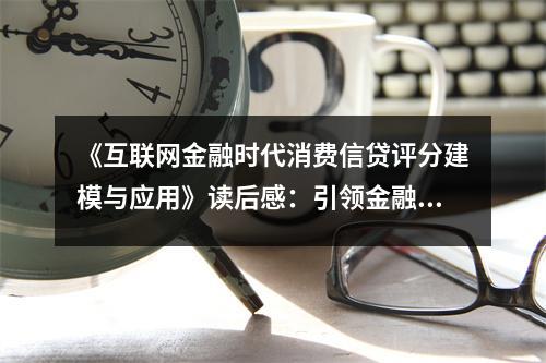 《互聯(lián)網(wǎng)金融時(shí)代消費(fèi)信貸評(píng)分建模與應(yīng)用》讀后感：引領(lǐng)金融新風(fēng)向 (900字)