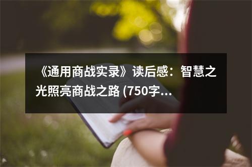 《通用商戰(zhàn)實(shí)錄》讀后感：智慧之光照亮商戰(zhàn)之路 (750字)