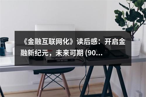 《金融互聯(lián)網(wǎng)化》讀后感：開(kāi)啟金融新紀(jì)元，未來(lái)可期 (900字)