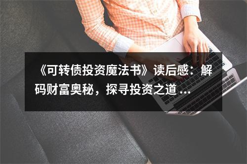 《可轉(zhuǎn)債投資魔法書(shū)》讀后感：解碼財(cái)富奧秘，探尋投資之道 (1050字)