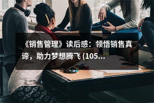 《銷售管理》讀后感：領(lǐng)悟銷售真諦，助力夢(mèng)想騰飛 (1050字)