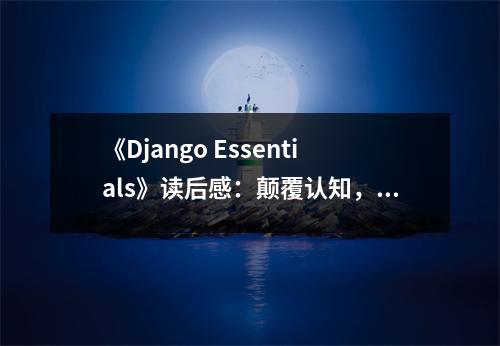 《Django Essentials》讀后感：顛覆認知，編程之旅更精彩 (950字)