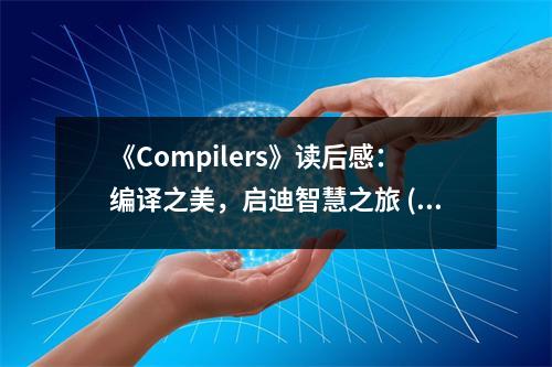 《Compilers》讀后感：編譯之美，啟迪智慧之旅 (1200字)