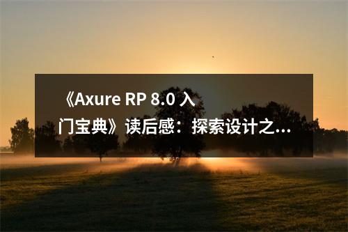 《Axure RP 8.0 入門寶典》讀后感：探索設計之美，開啟創(chuàng)新之旅 (700字)