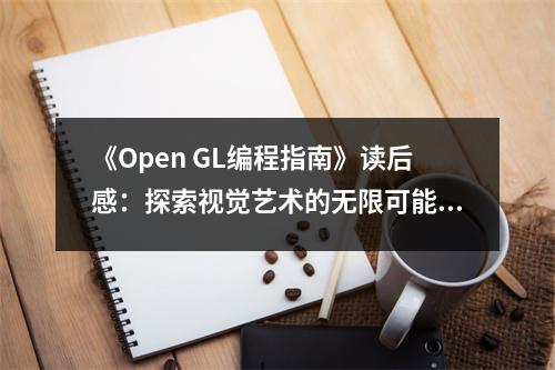《Open GL編程指南》讀后感：探索視覺藝術(shù)的無限可能 (950字)
