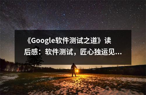 《Google軟件測試之道》讀后感：軟件測試，匠心獨(dú)運(yùn)見真章 (850字)