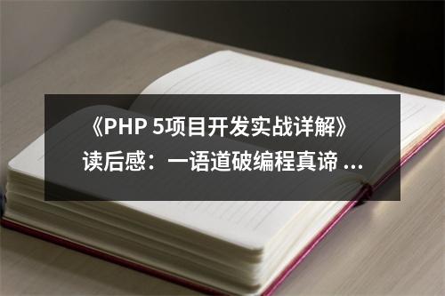 《PHP 5項目開發(fā)實戰(zhàn)詳解》讀后感：一語道破編程真諦 (850字)