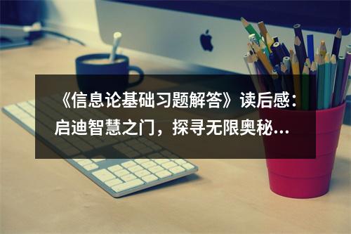 《信息論基礎(chǔ)習(xí)題解答》讀后感：啟迪智慧之門，探尋無限奧秘 (850字)