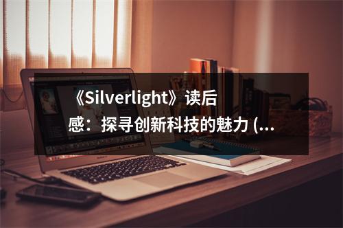 《Silverlight》讀后感：探尋創(chuàng)新科技的魅力 (750字)