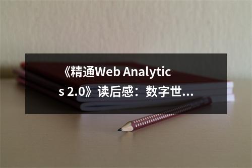 《精通Web Analytics 2.0》讀后感：數(shù)字世界里的心靈之旅 (900字)