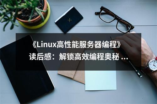 《Linux高性能服務(wù)器編程》讀后感：解鎖高效編程奧秘 (850字)