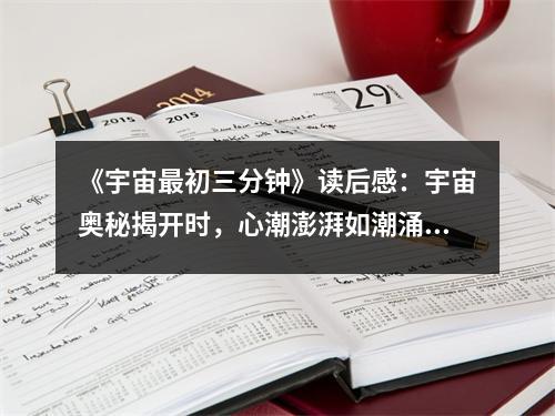 《宇宙最初三分鐘》讀后感：宇宙奧秘揭開時，心潮澎湃如潮涌 (1100字)