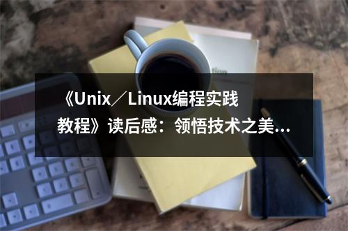 《Unix／Linux編程實踐教程》讀后感：領(lǐng)悟技術(shù)之美，開啟編程新視界 (750字)