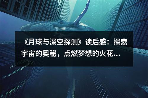 《月球與深空探測》讀后感：探索宇宙的奧秘，點燃夢想的火花 (900字)