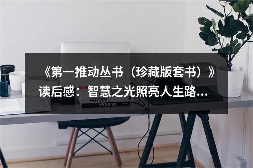 《第一推動(dòng)叢書（珍藏版套書）》讀后感：智慧之光照亮人生路 (750字)