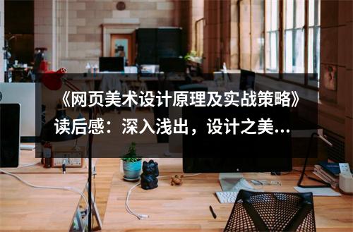 《網(wǎng)頁美術(shù)設(shè)計原理及實戰(zhàn)策略》讀后感：深入淺出，設(shè)計之美躍然紙上 (950字)