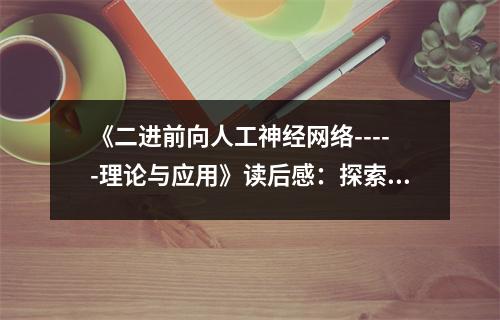 《二進前向人工神經(jīng)網(wǎng)絡-----理論與應用》讀后感：探索智能的奧秘，暢游知識的海洋 (850字)