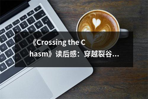 《Crossing the Chasm》讀后感：穿越裂谷，曙光初現(xiàn) (750字)