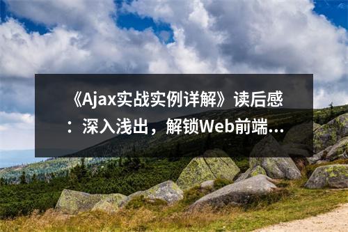 《Ajax實(shí)戰(zhàn)實(shí)例詳解》讀后感：深入淺出，解鎖Web前端新境界 (900字)
