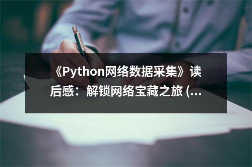 《Python網(wǎng)絡(luò)數(shù)據(jù)采集》讀后感：解鎖網(wǎng)絡(luò)寶藏之旅 (800字)