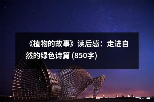 《植物的故事》讀后感：走進(jìn)自然的綠色詩篇 (850字)