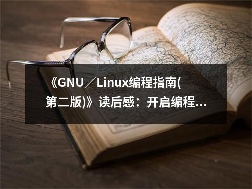 《GNU／Linux編程指南(第二版)》讀后感：開啟編程之旅，夢想照進現(xiàn)實 (750字)