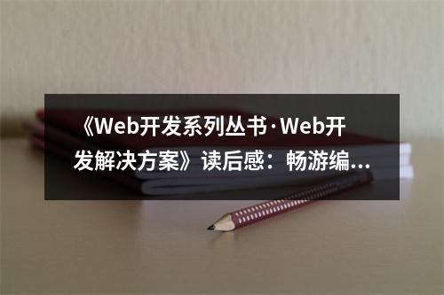 《Web開發(fā)系列叢書·Web開發(fā)解決方案》讀后感：暢游編程海洋，收獲滿滿 (700字)