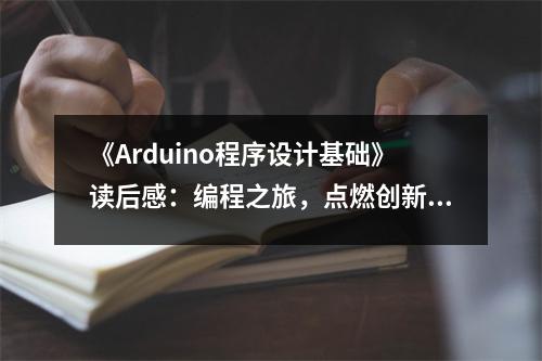 《Arduino程序設(shè)計(jì)基礎(chǔ)》讀后感：編程之旅，點(diǎn)燃創(chuàng)新火花 (750字)