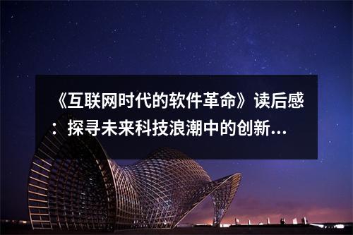 《互聯(lián)網(wǎng)時(shí)代的軟件革命》讀后感：探尋未來科技浪潮中的創(chuàng)新火花 (1000字)