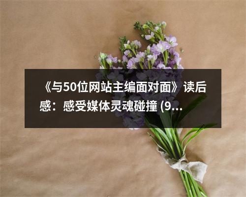《與50位網(wǎng)站主編面對(duì)面》讀后感：感受媒體靈魂碰撞 (900字)