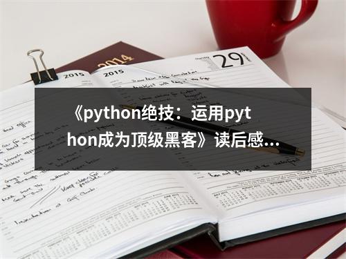 《python絕技：運(yùn)用python成為頂級(jí)黑客》讀后感：黑客之路，Python照亮前行之光 (700字)