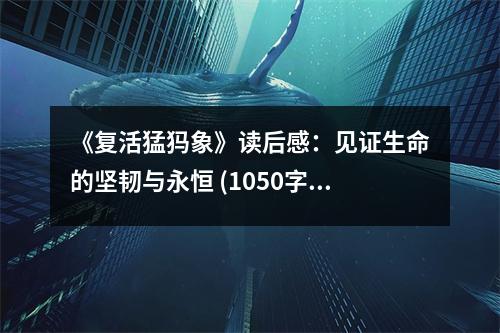 《復活猛犸象》讀后感：見證生命的堅韌與永恒 (1050字)