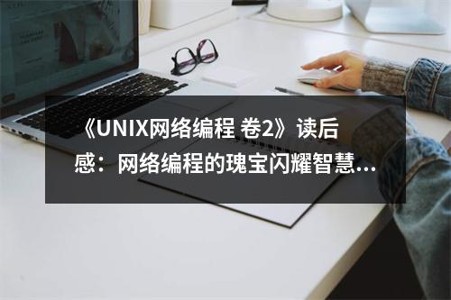 《UNIX網(wǎng)絡(luò)編程 卷2》讀后感：網(wǎng)絡(luò)編程的瑰寶閃耀智慧光芒 (700字)