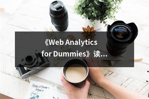 《Web Analytics for Dummies》讀后感：數(shù)字背后的故事令人動(dòng)容 (900字)