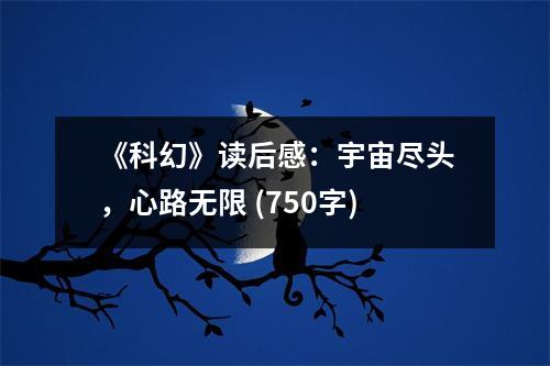 《科幻》讀后感：宇宙盡頭，心路無限 (750字)