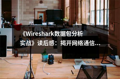 《Wireshark數(shù)據(jù)包分析實(shí)戰(zhàn)》讀后感：揭開(kāi)網(wǎng)絡(luò)通信的神秘面紗 (700字)