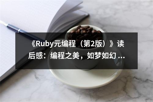 《Ruby元編程（第2版）》讀后感：編程之美，如夢(mèng)如幻 (1050字)