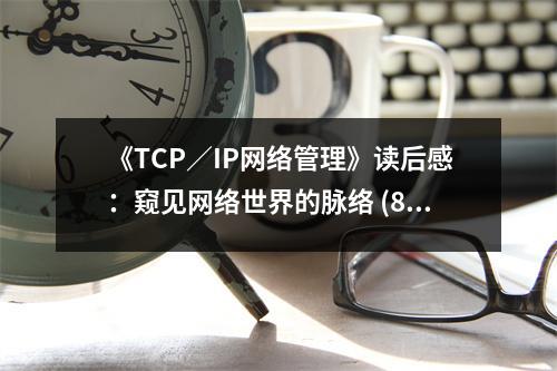 《TCP／IP網(wǎng)絡(luò)管理》讀后感：窺見網(wǎng)絡(luò)世界的脈絡(luò) (800字)