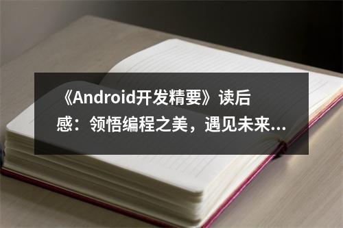 《Android開(kāi)發(fā)精要》讀后感：領(lǐng)悟編程之美，遇見(jiàn)未來(lái)可能 (700字)