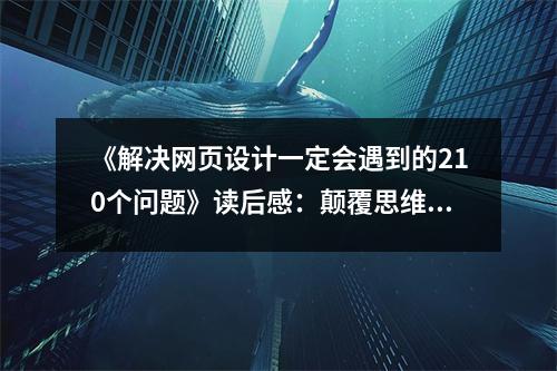《解決網(wǎng)頁設計一定會遇到的210個問題》讀后感：顛覆思維，開啟設計新境界 (850字)
