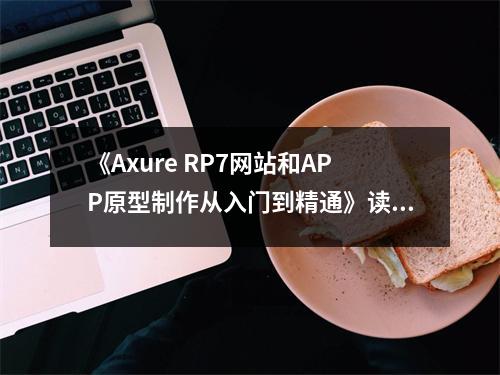《Axure RP7網(wǎng)站和APP原型制作從入門到精通》讀后感：解鎖設(shè)計(jì)新境界，輕松駕馭原型世界 (700字)